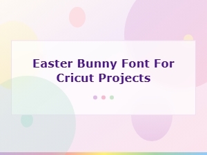 Easter Bunny Fonts for Cricut Projects and Crafts