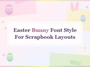 Easter Bunny Font Styles for Beautiful Scrapbook Layouts and Crafts