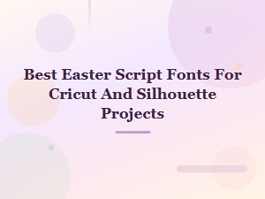Best Easter Script Fonts for Cricut and Silhouette Projects
