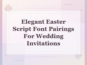 Elegant Easter Script Font Pairings for Wedding Invitations
